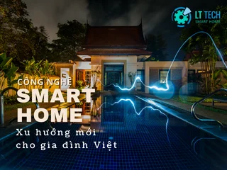 Công nghệ ứng dụng Smart Home: Xu hướng mới cho gia đình Việt