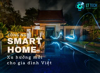 Công nghệ ứng dụng Smart Home: Xu hướng mới cho gia đình Việt